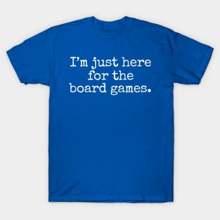 I'm Just Here For The Board Games. T-Shirt